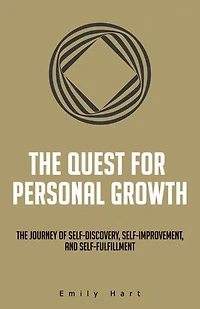 The Quest for Personal Growth: The journey of self-discovery, self-improvement, and self-fulfillment
