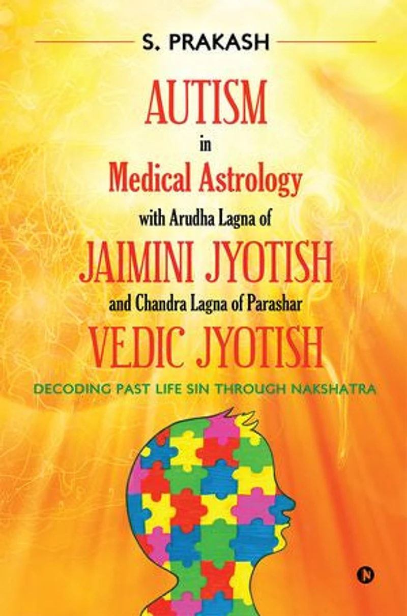 Autism in Medical Astrology with Arudha Lagna of Jaimini Jyotish and Chandra Lagna of Parashar Vedic Jyotish: Decoding Past Life Sin through Nakshatra