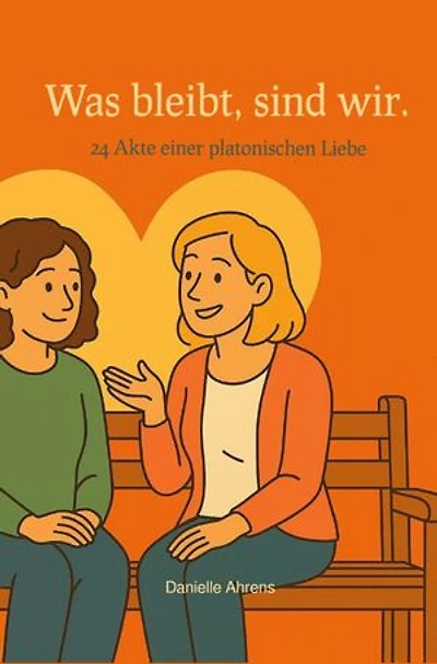 Was bleibt, sind wir.: 24 Akte einer platonischen Liebe