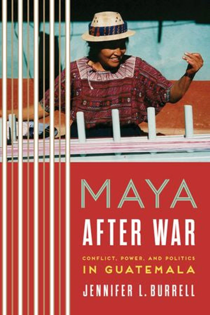 Maya after War: Conflict, Power, and Politics Guatemala
