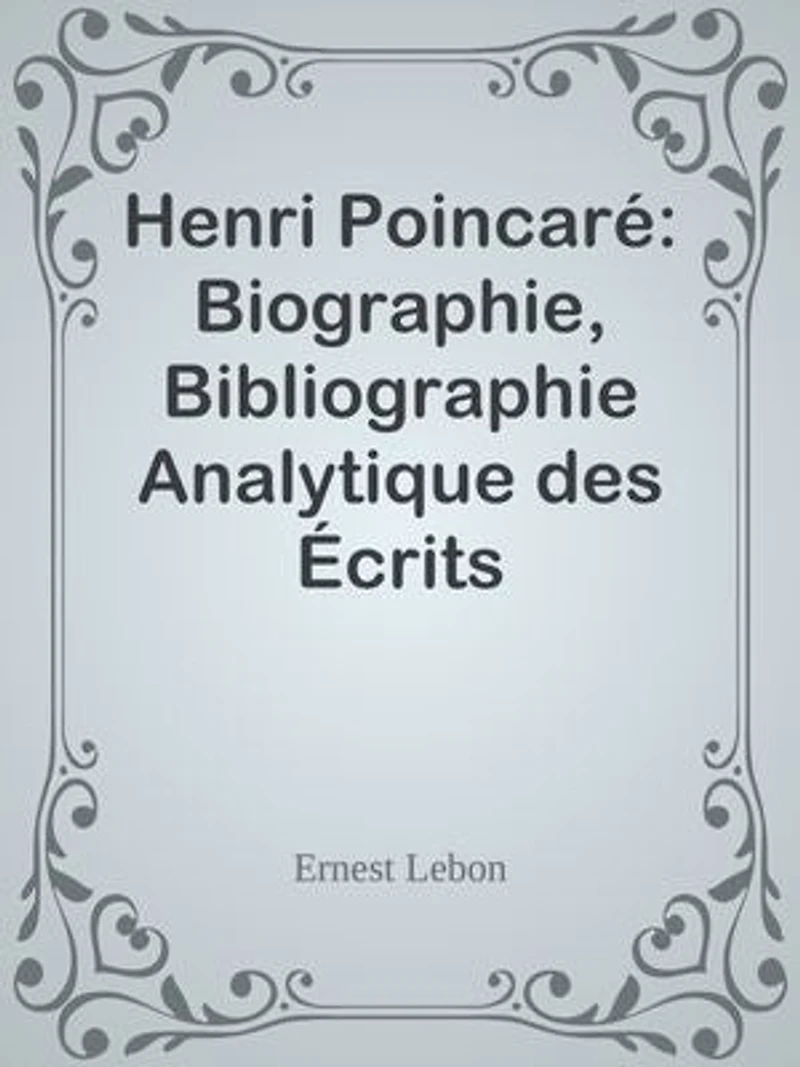Henri Poincaré: Biographie, Bibliographie Analytique des Écrits