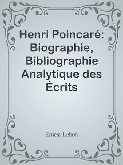 Henri Poincaré: Biographie, Bibliographie Analytique des Écrits