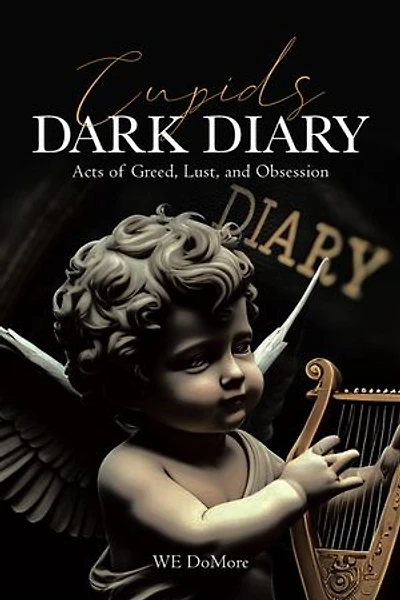 Cupids Dark Diary: Acts of Greed, Lust, and Obsession
