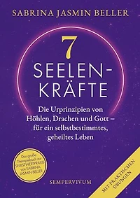 7 Seelenkräfte: Die Urprinzipien von Höhlen, Drachen und Gott - für ein selbstbestimmtes, geheiltes Leben