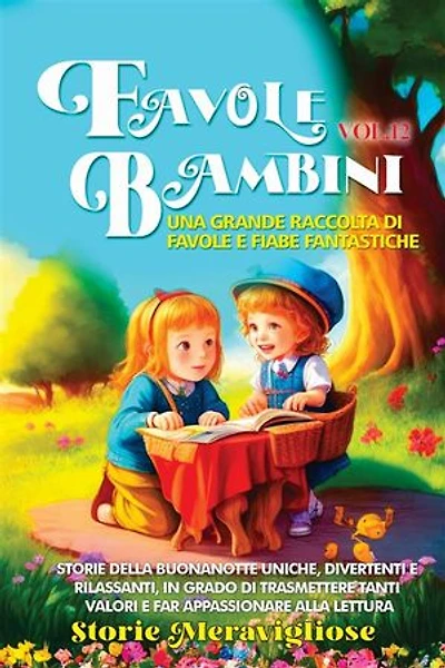 Favole per Bambini Una grande raccolta di favole e fiabe fantastiche. (Vol.12): Storie della buonanotte uniche, divertenti e rilassanti, in grado di trasmettere tanti valori e far appassionare alla lettura