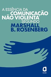 A essência da comunicação não violenta segundo Marshall B. Rosenberg