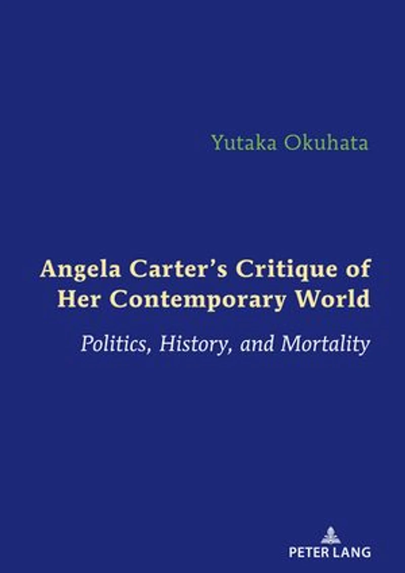 Angela Carter’s Critique of Her Contemporary World: Politics, History, and Mortality