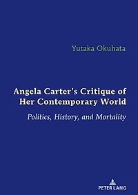 Angela Carter’s Critique of Her Contemporary World: Politics, History, and Mortality