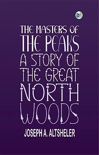 The Masters of the Peaks: A Story of the Great North Woods