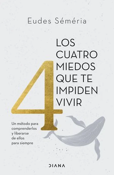 Los cuatro miedos que te impiden vivir: Un método para comprenderlos y liberarse de ellos para siempre