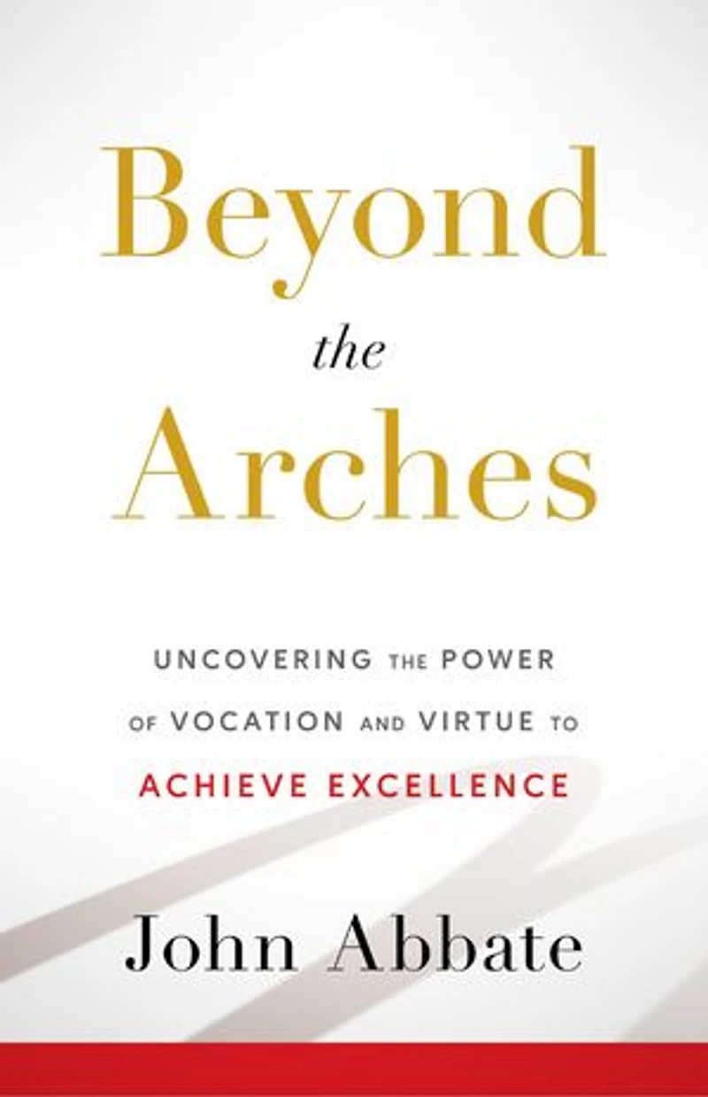 Beyond the Arches: Uncovering the Power of Vocation and Virtue to Achieve Excellence