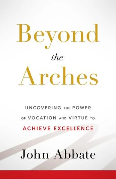 Beyond the Arches: Uncovering the Power of Vocation and Virtue to Achieve Excellence