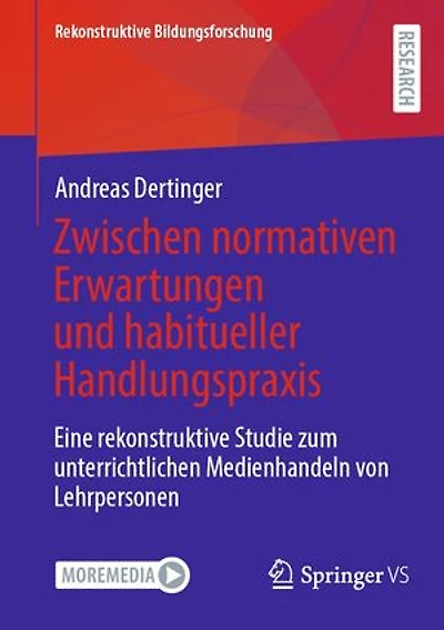 Zwischen normativen Erwartungen und habitueller Handlungspraxis: Eine rekonstruktive Studie zum unterrichtlichen Medienhandeln von Lehrpersonen
