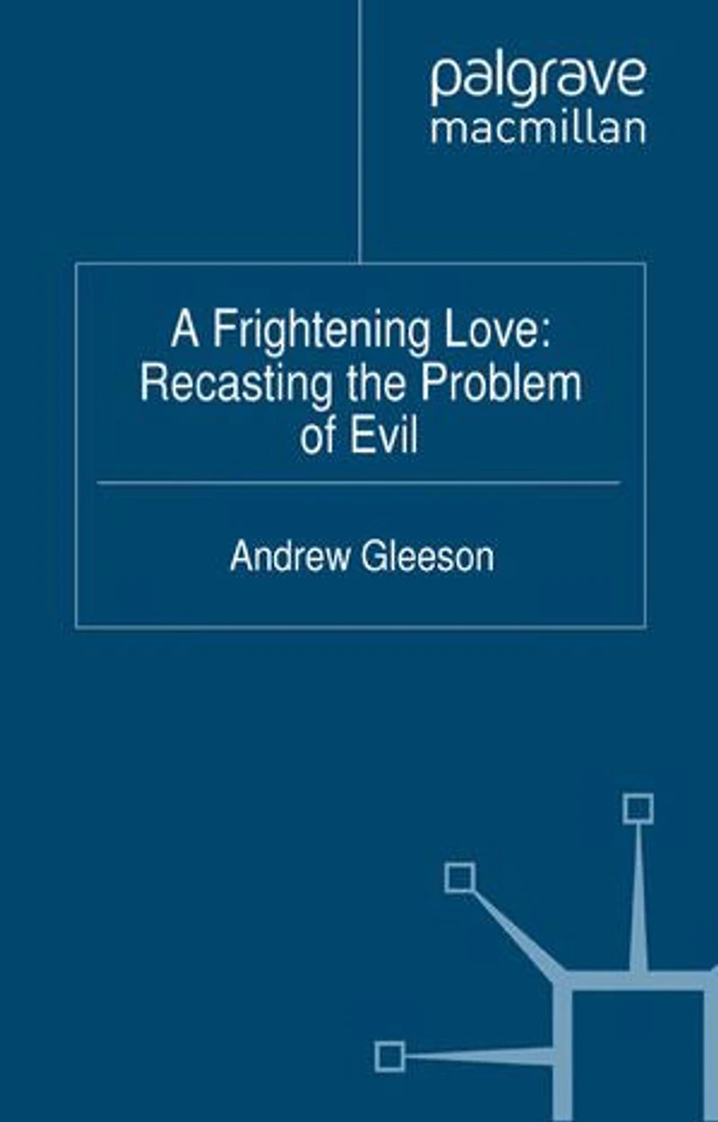 A Frightening Love: Recasting The Problem Of Evil