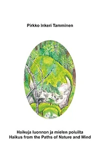 Haikuja luonnon ja mielen poluilta: Haikus from the Paths of Nature and Mind