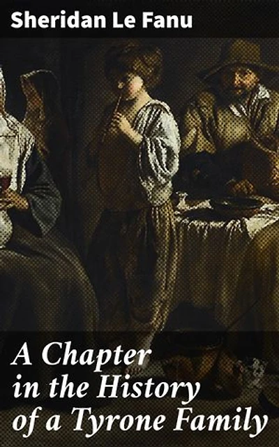 A Chapter in the History of a Tyrone Family: Enriched edition. Secrets, Scandals, and the Dark Side of Human Nature in Victorian Ireland