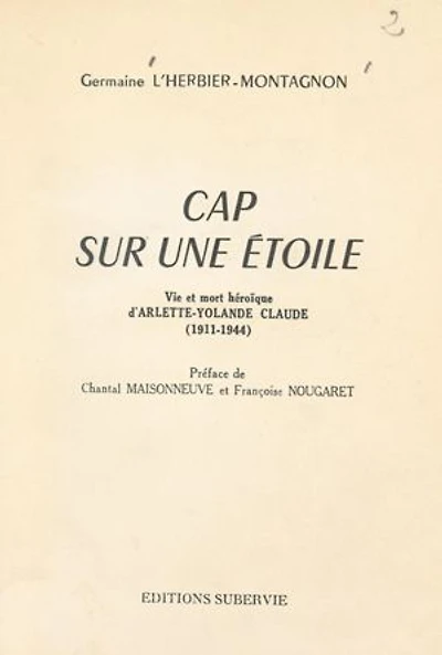 Cap sur une étoile: Vie et mort héroïque d'Arlette-Yolande Claude (1911-1944)