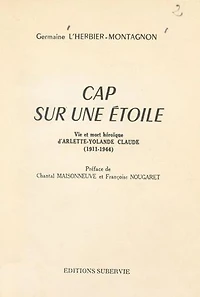 Cap sur une étoile: Vie et mort héroïque d'Arlette-Yolande Claude (1911-1944)