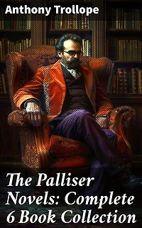 The Palliser Novels: Complete 6 Book Collection: Enriched edition. Including the Autobiography of the Author