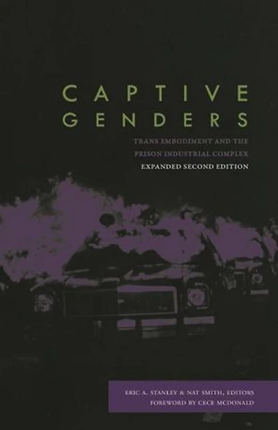 Captive Genders: Trans Embodiment And The Prison Industrial Complex, Second Edition