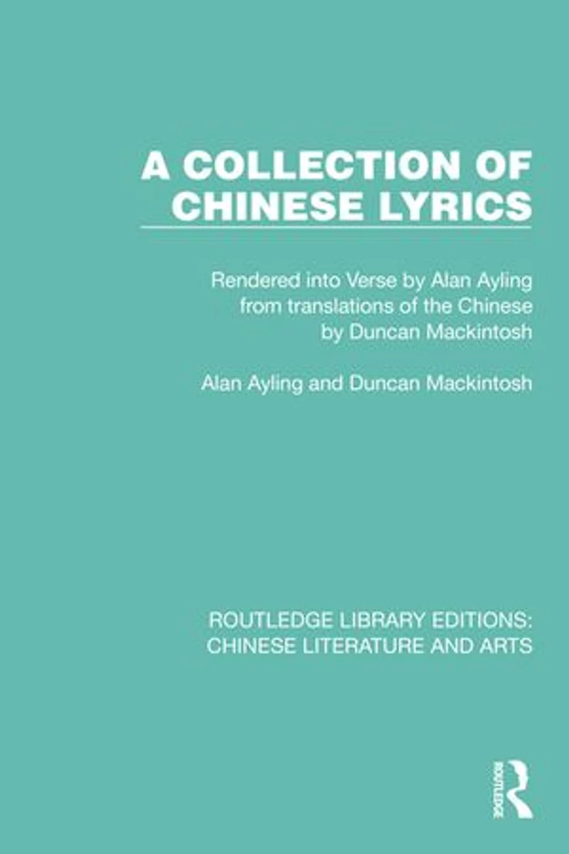 A Collection of Chinese Lyrics: Rendered into Verse by Alan Ayling from translations the Duncan Mackintosh
