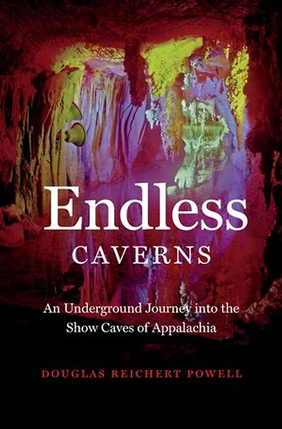 Endless Caverns: An Underground Journey Into The Show Caves Of Appalachia