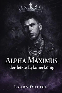 Alpha Maximus, der letzte Lykanerkönig: Eine schicksalhafte Seelenverwandtschaft, eine zweite Chance für einen Werwolf, #1