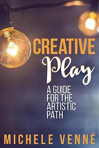 Creative Play: A Guide for the Artistic Path