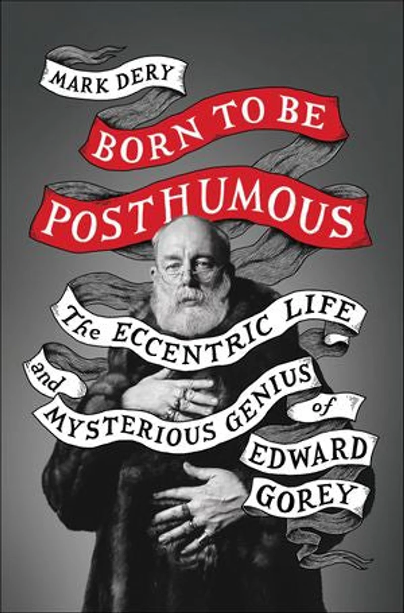 Born To Be Posthumous: The Eccentric Life And Mysterious Genius Of Edward Gorey