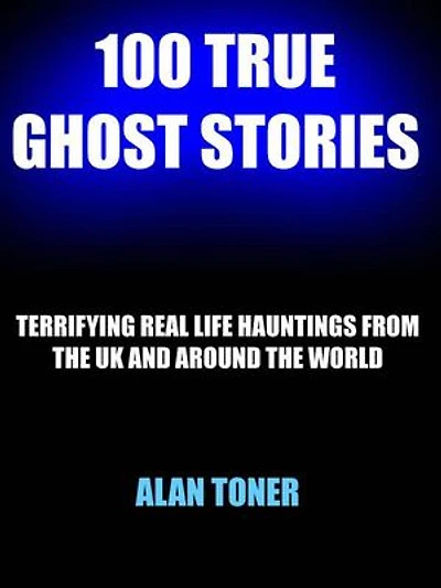 100 True Ghost Stories: 100 True Ghost Stories, #1