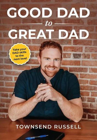 GOOD DAD to GREAT DAD: Take your DAD skills to the next level