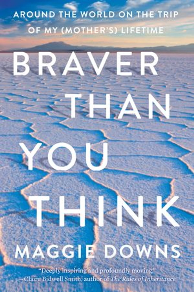 Braver Than You Think: Around The World On Trip Of My (mother's) Lifetime
