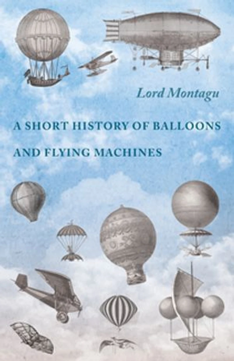 A Short History of Balloons and Flying Machines (Classic Reprint)