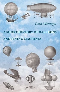A Short History of Balloons and Flying Machines (Classic Reprint)