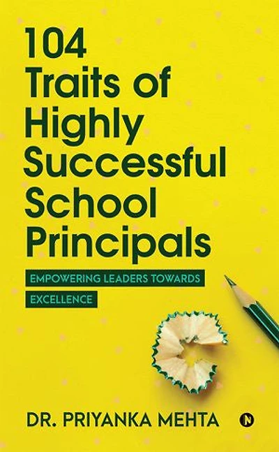104 Traits of Highly Successful School Principals: Empowering Leaders towards Excellence