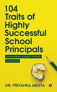 104 Traits of Highly Successful School Principals: Empowering Leaders towards Excellence