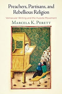 Preachers, Partisans, And Rebellious Religion: Vernacular Writing The Hussite Movement