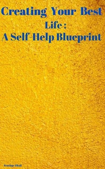 Creating Your Best Life : A Self-Help Blueprint