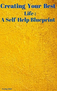Creating Your Best Life : A Self-Help Blueprint