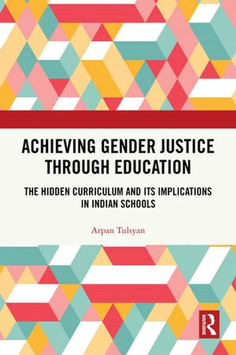 Achieving Gender Justice through Education: The Hidden Curriculum and its Implications Indian Schools
