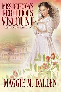 Miss Rebecca's Rebellious Viscount: Bluestocking Battalion, #4