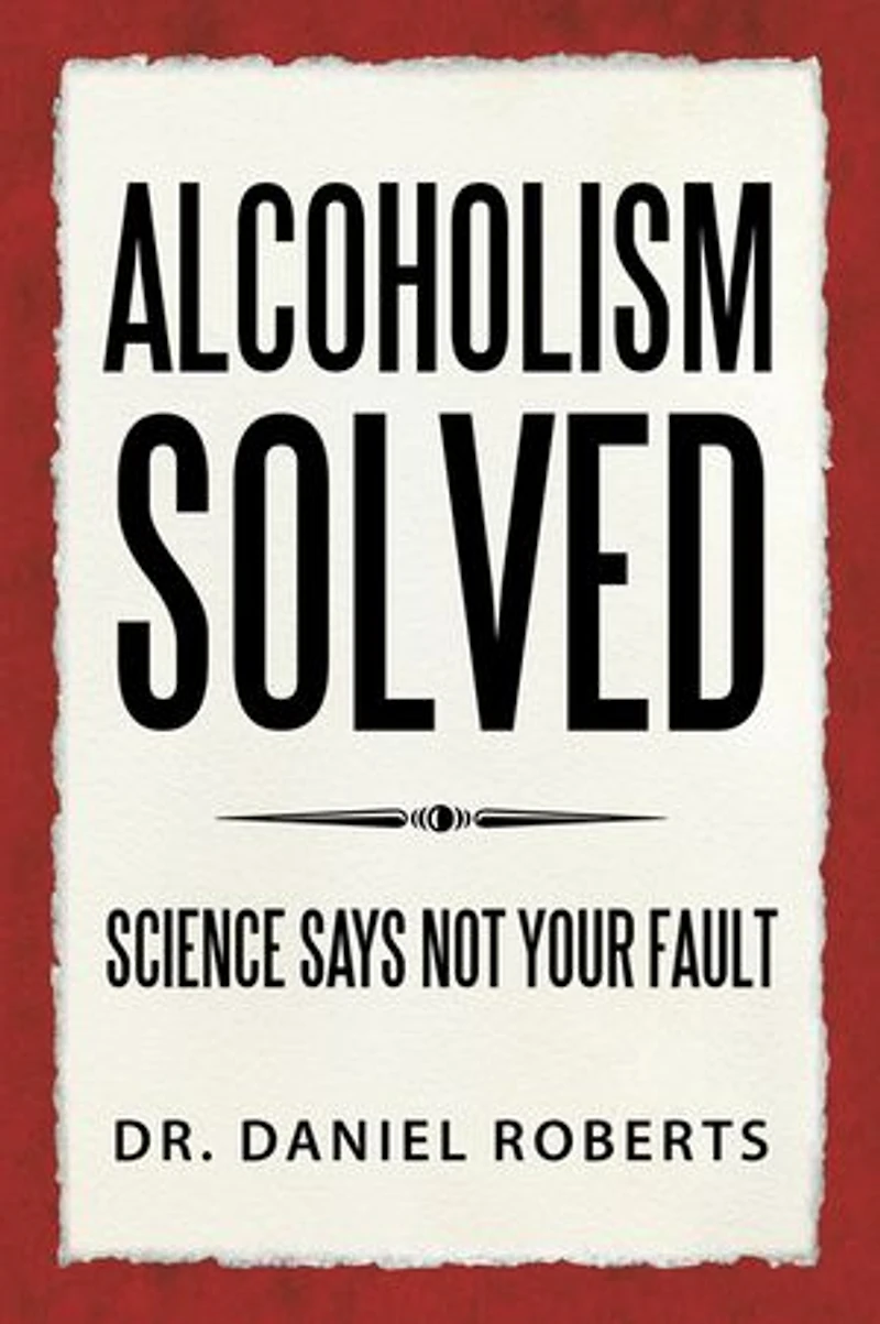 ALCOHOLISM SOLVED: SCIENCE SAYS NOT YOUR FAULT