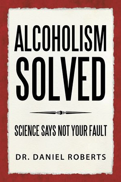 ALCOHOLISM SOLVED: SCIENCE SAYS NOT YOUR FAULT
