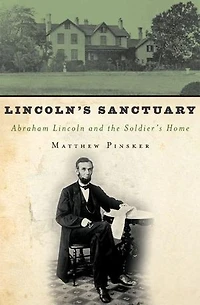 Lincoln's Sanctuary: Abraham Lincoln and the Soldiers' Home