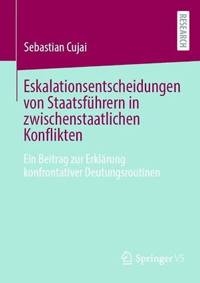 Eskalationsentscheidungen von Staatsführern in zwischenstaatlichen Konflikten: Ein Beitrag zur Erklärung konfrontativer Deutungsroutinen