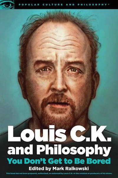 Louis C.k. And Philosophy: You Don't Get To Be Bored