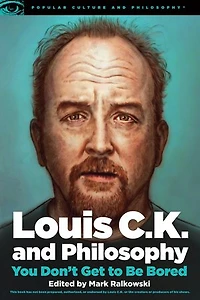 Louis C.k. And Philosophy: You Don't Get To Be Bored