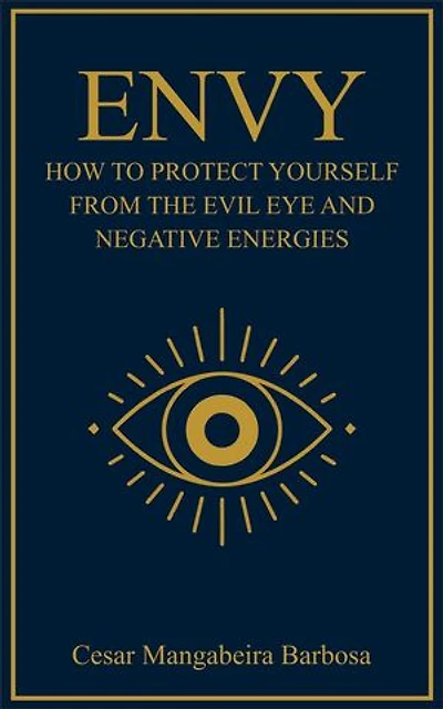 ENVY: How to Protect Yourself from the Evil Eye and Negative Energies