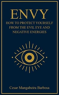 ENVY: How to Protect Yourself from the Evil Eye and Negative Energies