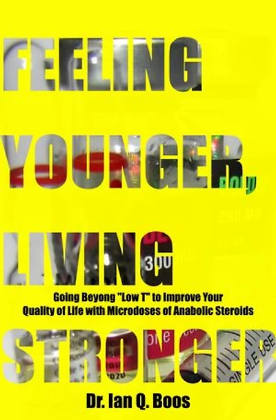 Feeling Younger, Living Stronger: Going Beyond “Low T” to Improve Your Quality of Life with Microdoses of Anabolic Steroids